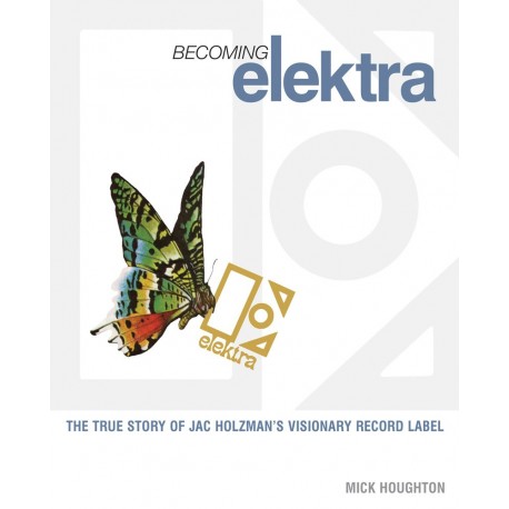 Mick Houghton-Becoming Elektra (The True Story Of Jac Holzman's Visionary Record Label)