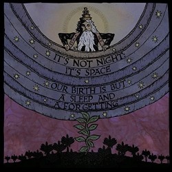 It's Not Night It's Space-Our Birth Is But A Sleep And A Forgetting
