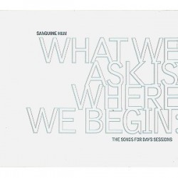 Sanguine Hum-What We Ask Is Where We Begins - The Songs For Days Sessions