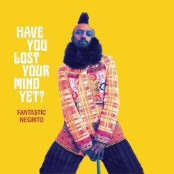 Fantastic Negrito-Have You Lost Your Mind Yet?