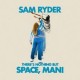 Sam Ryder-There's Nothing But Space, Man!