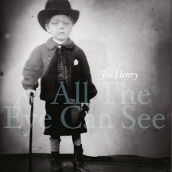 Joe Henry-All The Eye Can see