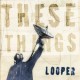 Looper-These Things