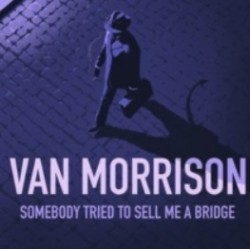 Van Morrison-Somebody Tried To Sell Me A Bridge