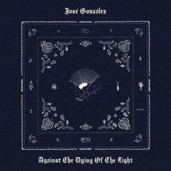Jose Gonzalez-Against The Dying Of The Light