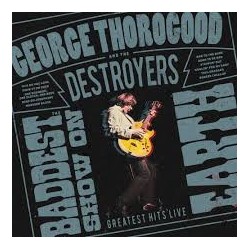 George Thorogood And The Destroyers-The Baddest Show On Earth (Greatest Hits Live)