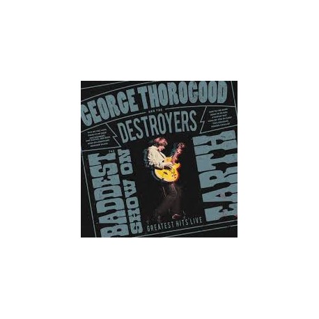 George Thorogood And The Destroyers-The Baddest Show On Earth (Greatest Hits Live)