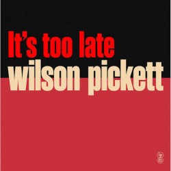 Wilson Pickett-It's Too Late
